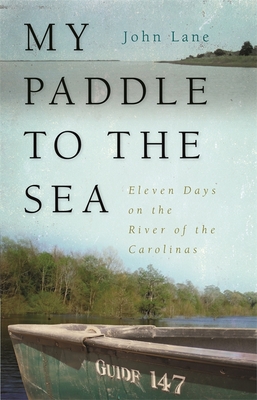 My Paddle to the Sea – Eleven Days on the River of the Carolinas