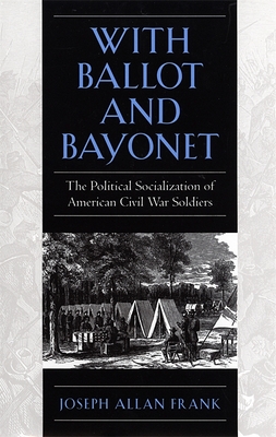 With Ballot and Bayonet – The Political Socialization of American Civil War Soldiers