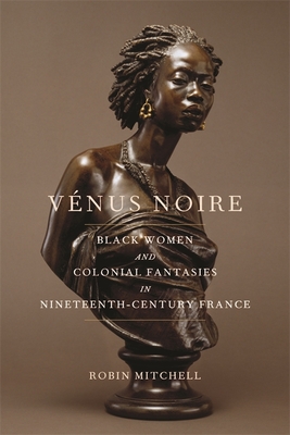 Vénus Noire – Black Women and Colonial Fantasies in Nineteenth–Century France