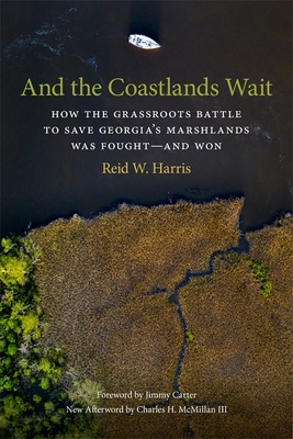 And the Coastlands Wait – How the Grassroots Battle to Save Georgia`s Marshlands Was Fought–and Won