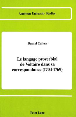 Le Langage Proverbial De Voltaire Dans Sa Correspondance (1704-1769)