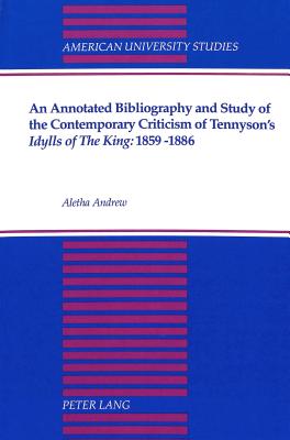 An Annotated Bibliography and Study of the Contemporary Criticism of Tennyson's Idylls of the King: 1859-1886