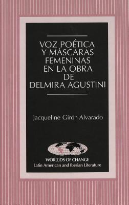 Voz Poetica y Mascaras Femeninas en la Obra de Delmira Agustini