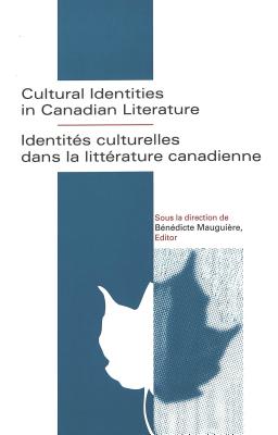 Cultural Identities in Canadian Literature = Identitaes Culturelles Dans La Littaerature Canadienne / Sous La Direction De Baenaedicte Mauguiaere, Editor.