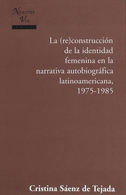 La Construccion de la Identidad Femenina en la Narrativa Autobiografica Latinoamericana, 1975-1985