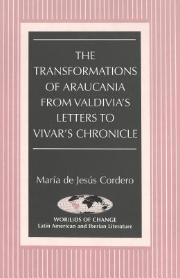 The Transformations of Araucania from Valdivia's Letters to Vivar's Chronicle