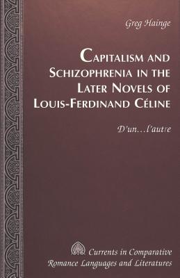 Capitalism and Schizophrenia in the Later Novels of Louis-Ferdinand Celine