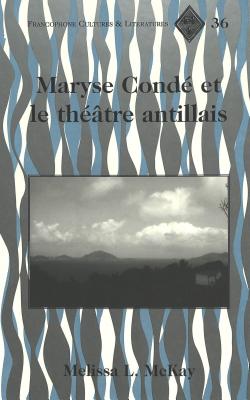 Maryse Condae et le Thaeatre Antillais / Melissa L. Mckay.