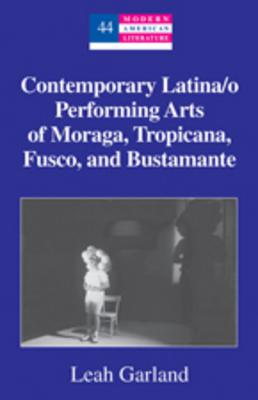 Contemporary Latina/o Performing Arts of Moraga, Tropicana, Fusco, and Bustamante