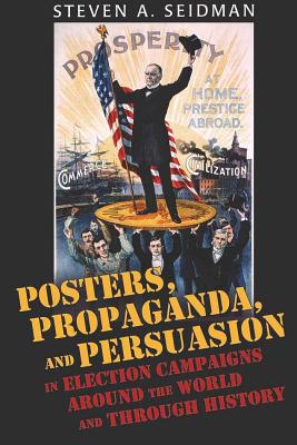 Posters, Propaganda, and Persuasion in Election Campaigns Around the World and Through History