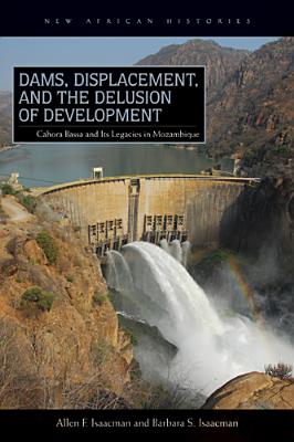 Dams, Displacement, and the Delusion of Development