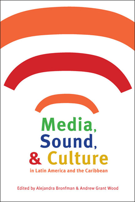 Media, Sound, and Culture in Latin America and the Caribbean