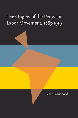 Origins of the Peruvian Labor Movement, 1883-1919, The