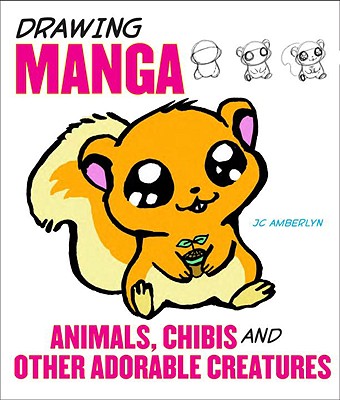 Drawing Manga Animals, Chibis and Other Adorable C reatures