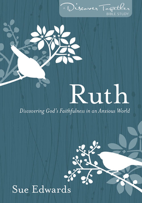 Ruth - Discovering God`s Faithfulness in an Anxious World