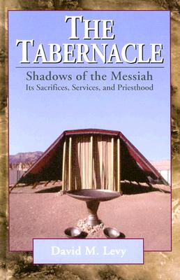 The Tabernacle--Shadows of the Messiah - Its Sacrifices, Services, and Priesthood