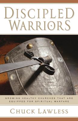 Discipled Warriors - Growing Healthy Churches That Are Equipped for Spiritual Warfare