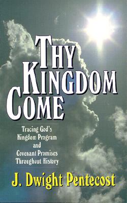 Thy Kingdom Come - Tracing God`s Kingdom Program and Covenant Promises Throughout History