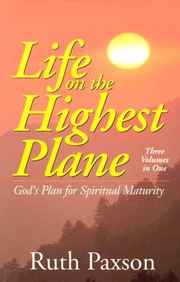 Life on the Highest Plane - God`s Plan for Spiritual Maturity