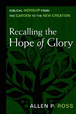 Recalling the Hope of Glory - Biblical Worship from the Garden to the New Creation