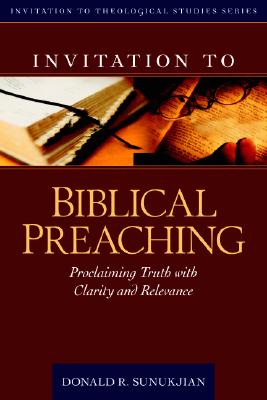 Invitation to Biblical Preaching - Proclaiming Truth with Clarity and Relevance