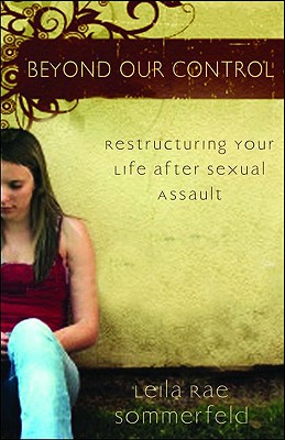 Beyond Our Control - Restructuring Your Life After Sexual Assault