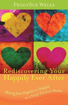 Rediscovering Your Happily Ever After - Moving from Hopeless to Hopeful as a Newly Divorced Mother