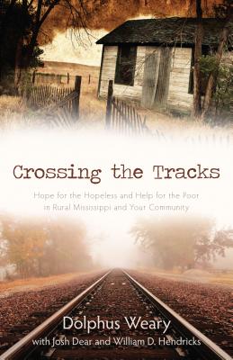 Crossing the Tracks - Hope for the Hopeless and Help for the Poor in Rural Mississippi and Your Community