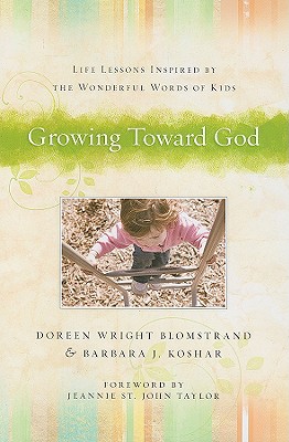 Growing Toward God - Life Lessons Inspired by the Wonderful Words of Kids