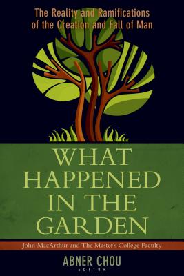 What Happened in the Garden? - The Reality and Ramifications of the Creation and Fall of Man