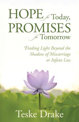 Hope for Today, Promises for Tomorrow - Finding Light Beyond the Shadow of Miscarriage or Infant Loss