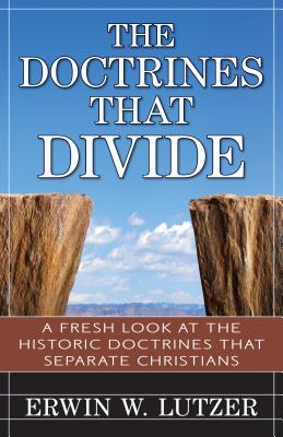 The Doctrines That Divide - A Fresh Look at the Historical Doctrines That Separate Christians