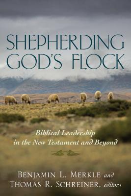 Shepherding God`s Flock - Biblical Leadership in the New Testament and Beyond