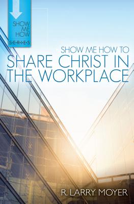 Show Me How to Share Christ in the Workplace