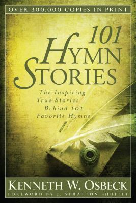 101 Hymn Stories - The Inspiring True Stories Behind 101 Favorite Hymns