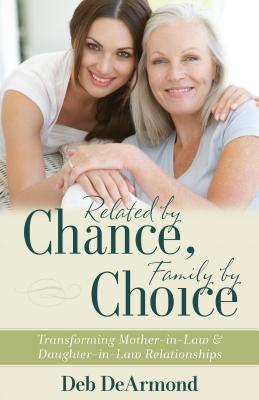 Related by Chance, Family by Choice - Transforming Mother-in-Law and Daughter-in-Law Relationships