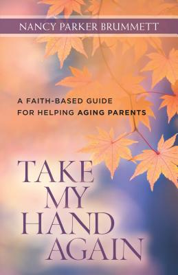 Take My Hand Again - A Faith-Based Guide for Helping Aging Parents