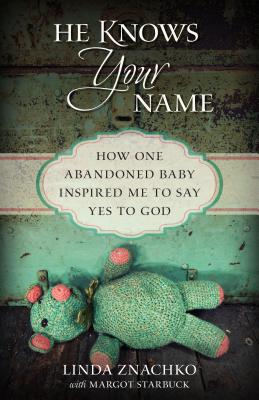 He Knows Your Name - How One Abandoned Baby Inspired Me to Say Yes to God