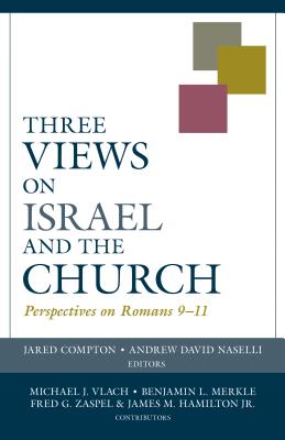 Three Views on Israel and the Church - Perspectives on Romans 9-11