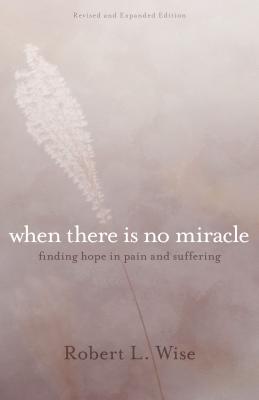 Where There Is No Miracle - Finding Hope in Pain and Suffering