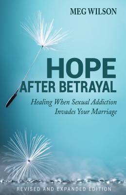 Hope After Betrayal - When Sexual Addiction Invades Your Marriage