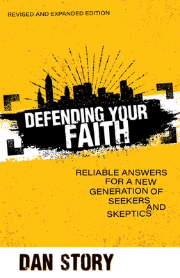 Defending Your Faith - Reliable Answers for a New Generation of Seekers and Skeptics