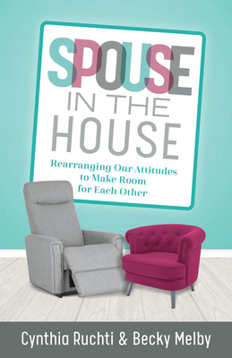 Spouse in the House - Rearranging Our Attitudes to Make Room for Each Other