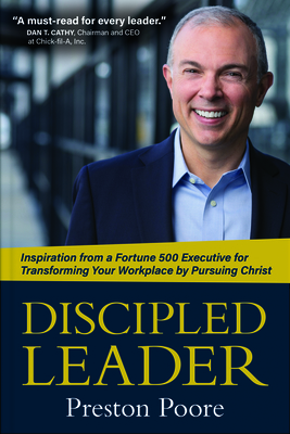 Discipled Leader - Inspiration from a Fortune 500 Executive for Transforming Your Workplace by Pursuing Christ