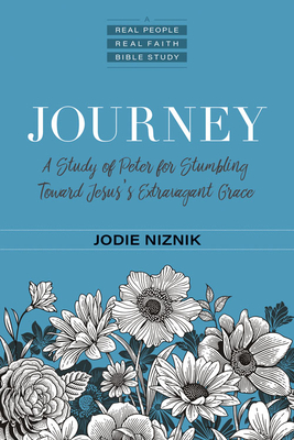 Journey - A Study of Peter for Stumbling Toward Jesus`s Extravagant Grace