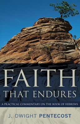 Faith That Endures - A Practical Commentary on the Book of Hebrews