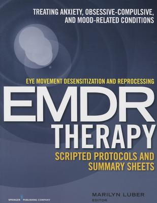 Eye Movement Desensitization and Reprocessing (EMDR)Therapy Scripted Protocols and Summary Sheets