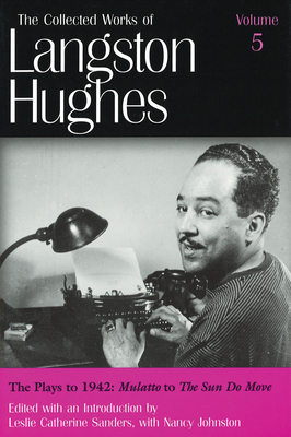 The Collected Works of Langston Hughes v. 5; Plays to 1942 - ""Mulatto"" to ""The Sun Do Move