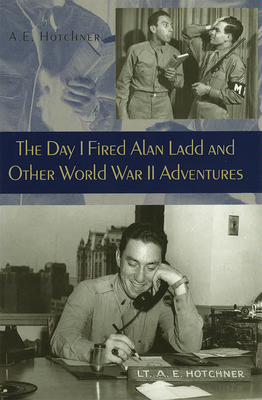 The Day I Fired Alan Ladd and Other World War II Adventures