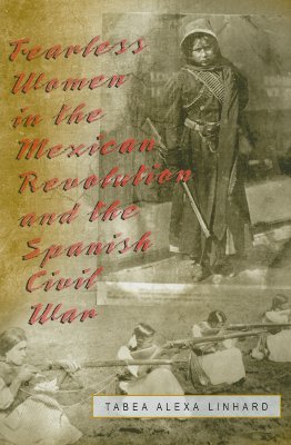 Fearless Women in the Mexican Revolution and the Spanish Civil War